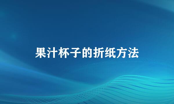 果汁杯子的折纸方法