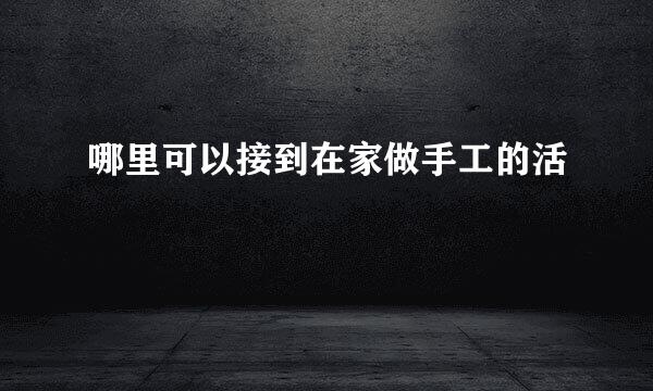 哪里可以接到在家做手工的活