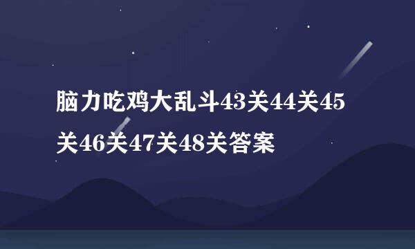 脑力吃鸡大乱斗43关44关45关46关47关48关答案