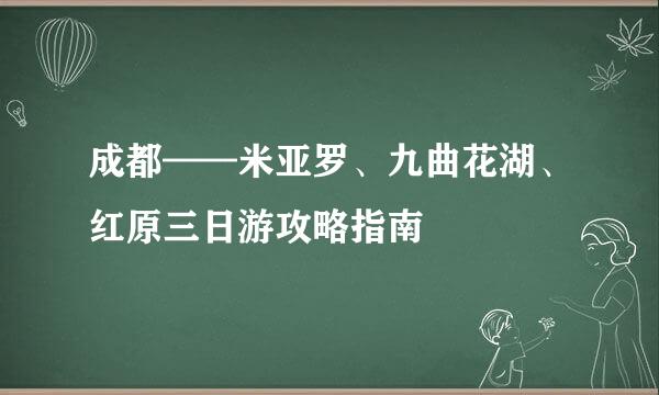 成都——米亚罗、九曲花湖、红原三日游攻略指南
