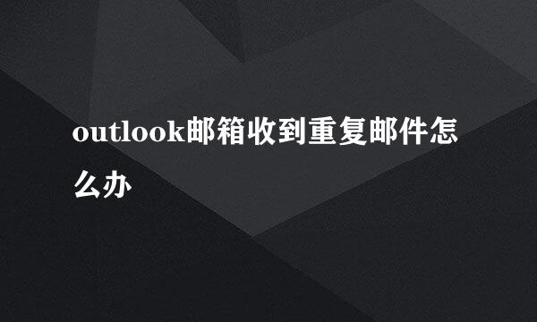 outlook邮箱收到重复邮件怎么办