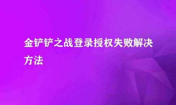 金铲铲之战登录授权失败解决方法