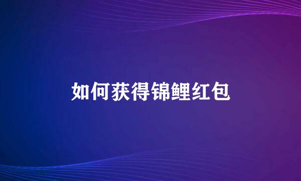 如何获得锦鲤红包