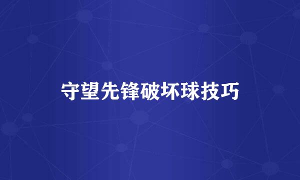 守望先锋破坏球技巧