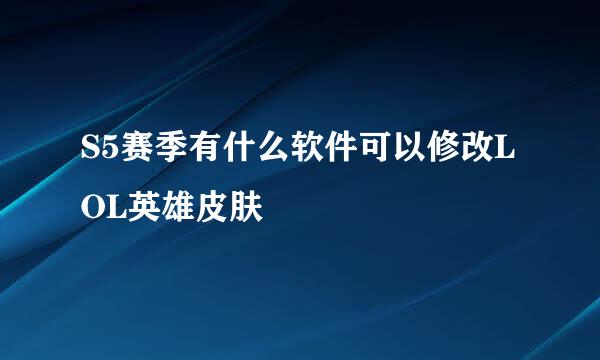S5赛季有什么软件可以修改LOL英雄皮肤