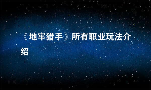 《地牢猎手》所有职业玩法介绍