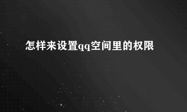 怎样来设置qq空间里的权限
