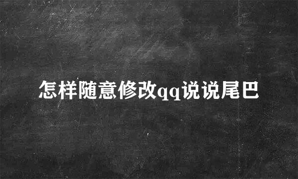 怎样随意修改qq说说尾巴