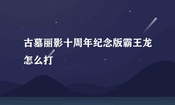 古墓丽影十周年纪念版霸王龙怎么打