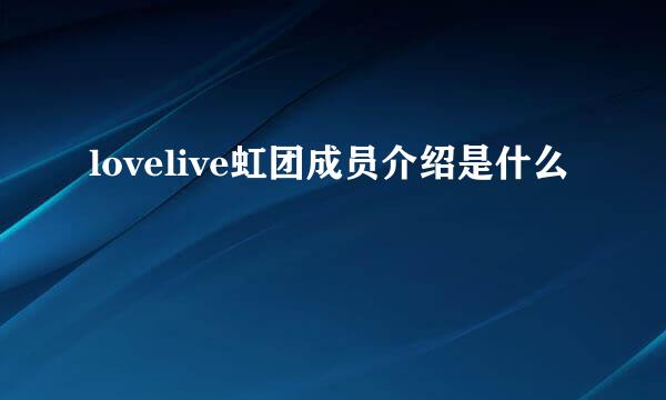 lovelive虹团成员介绍是什么