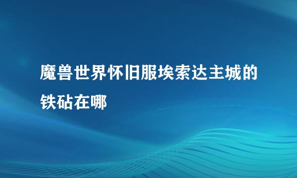 魔兽世界怀旧服埃索达主城的铁砧在哪