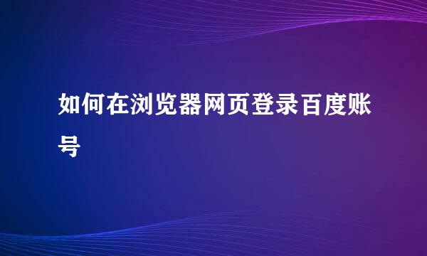 如何在浏览器网页登录百度账号