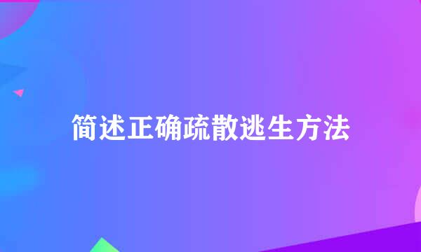 简述正确疏散逃生方法