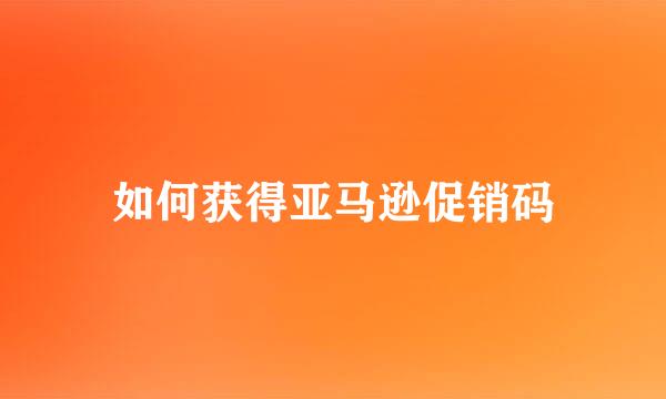 如何获得亚马逊促销码