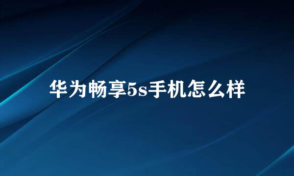 华为畅享5s手机怎么样