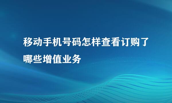 移动手机号码怎样查看订购了哪些增值业务