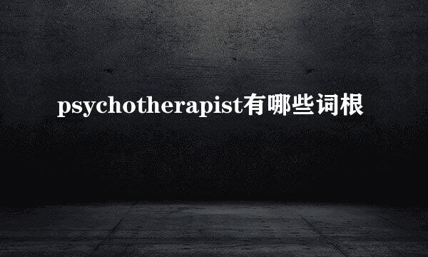 psychotherapist有哪些词根