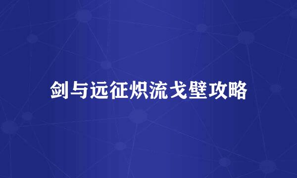 剑与远征炽流戈壁攻略