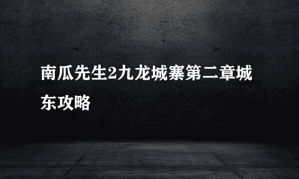 南瓜先生2九龙城寨第二章城东攻略