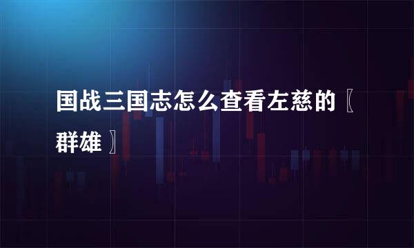 国战三国志怎么查看左慈的〖群雄〗