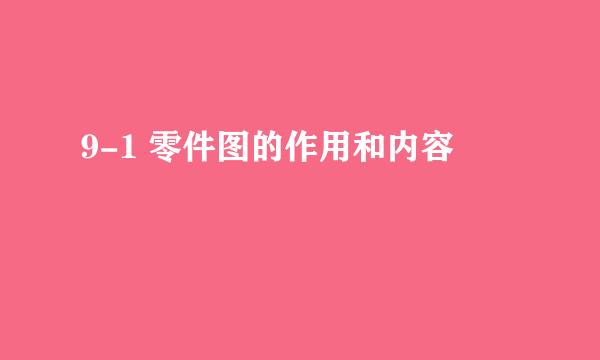 9-1 零件图的作用和内容