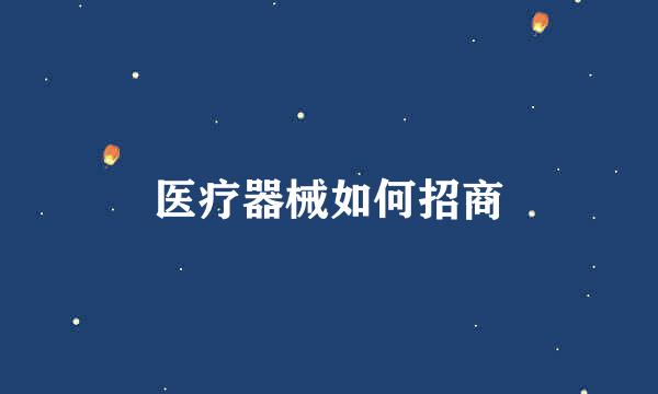 医疗器械如何招商