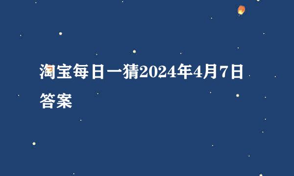 淘宝每日一猜2024年4月7日答案