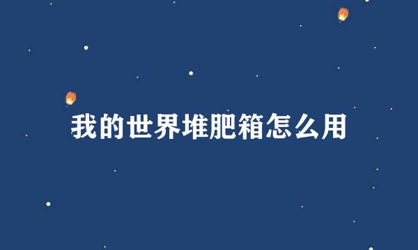 我的世界堆肥箱怎么用