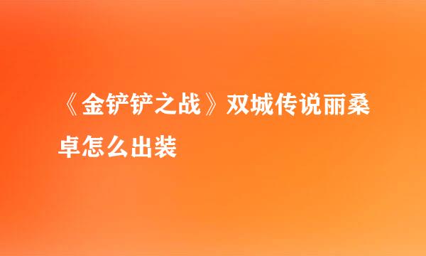 《金铲铲之战》双城传说丽桑卓怎么出装