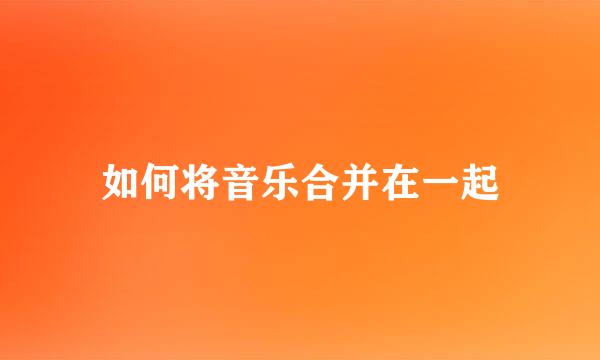如何将音乐合并在一起