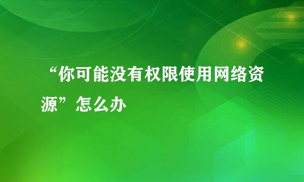 “你可能没有权限使用网络资源”怎么办