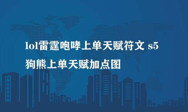lol雷霆咆哮上单天赋符文 s5狗熊上单天赋加点图