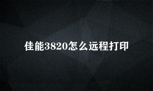 佳能3820怎么远程打印