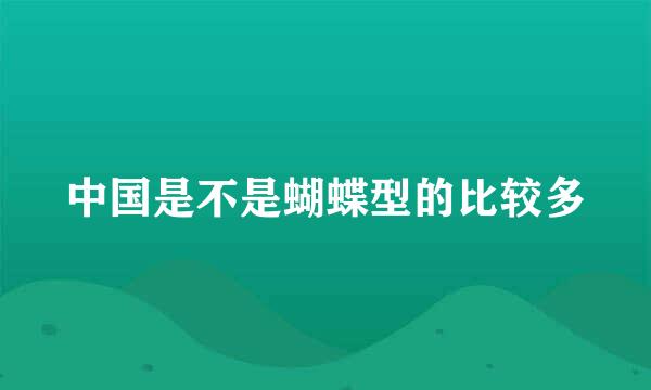 中国是不是蝴蝶型的比较多