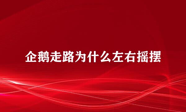 企鹅走路为什么左右摇摆