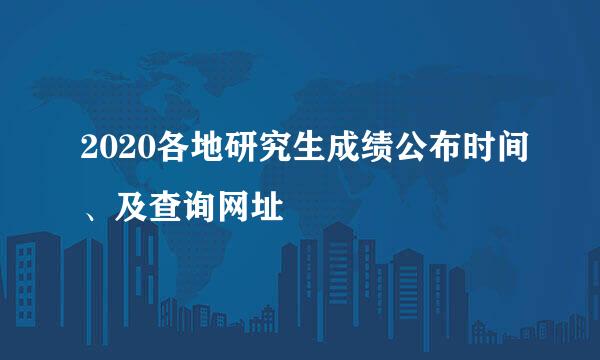 2020各地研究生成绩公布时间、及查询网址