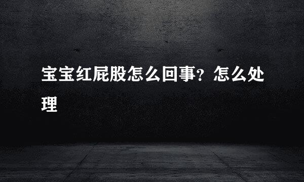 宝宝红屁股怎么回事？怎么处理