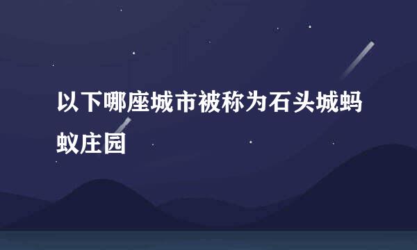 以下哪座城市被称为石头城蚂蚁庄园
