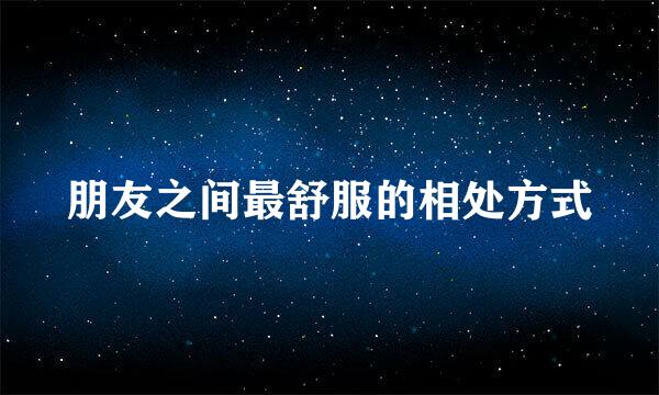 朋友之间最舒服的相处方式