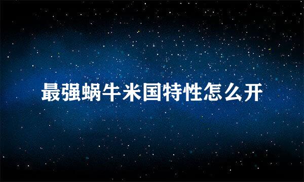 最强蜗牛米国特性怎么开