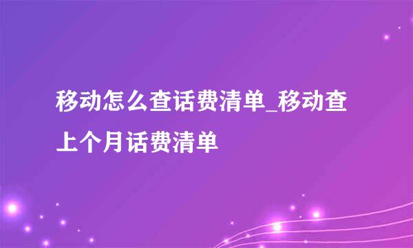 移动怎么查话费清单_移动查上个月话费清单