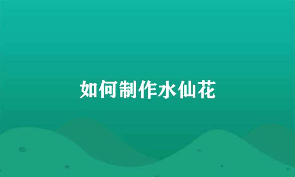 如何制作水仙花