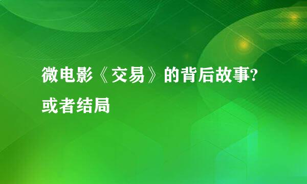 微电影《交易》的背后故事?或者结局
