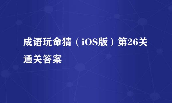 成语玩命猜（iOS版）第26关通关答案