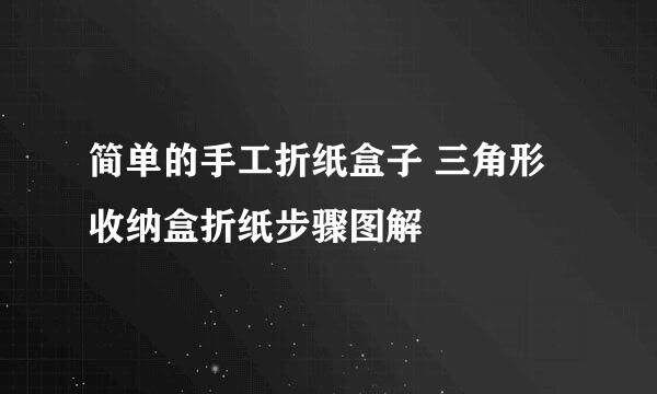 简单的手工折纸盒子 三角形收纳盒折纸步骤图解