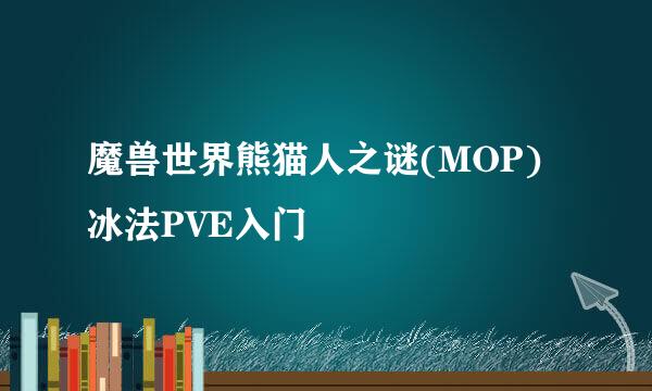 魔兽世界熊猫人之谜(MOP)冰法PVE入门