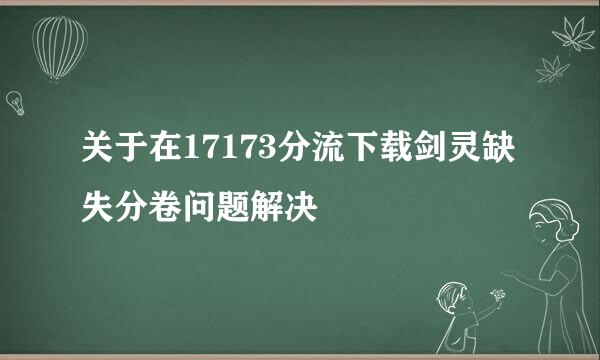 关于在17173分流下载剑灵缺失分卷问题解决