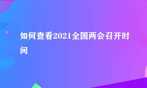 如何查看2021全国两会召开时间