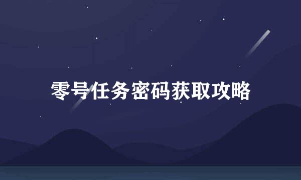 零号任务密码获取攻略