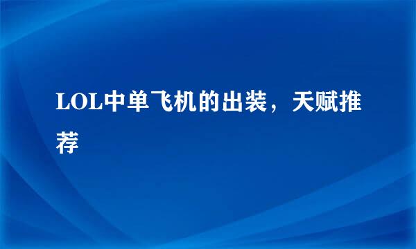 LOL中单飞机的出装，天赋推荐